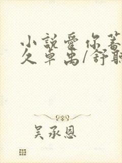 小说爱你蓄谋已久卓禹/舒听澜原文免费阅读