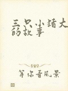 三只小猪大灰狼的故事