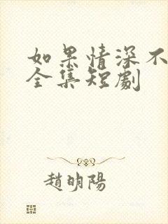 如果情深不可说全集短剧