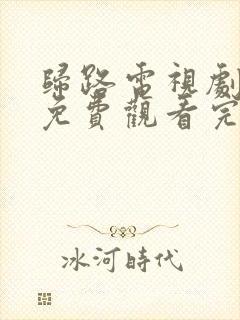 归路电视剧全集免费观看完整版高清