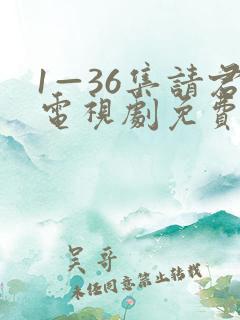 1—36集请君电视剧免费观看