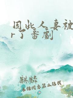 因此人妻被ntr了番剧