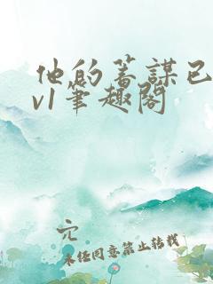 他的蓄谋已久1v1笔趣阁