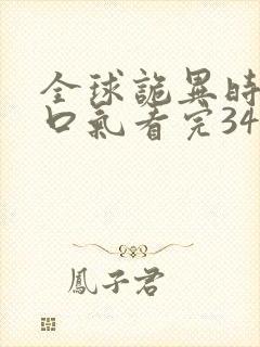 全球诡异时代一口气看完34小时