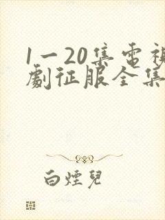 1一20集电视剧征服全集放映