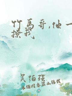 竹马哥,他一直撩我