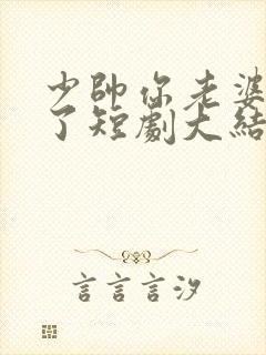 少帅你老婆又跑了短剧大结局