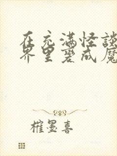 在充满怪谈的世界里变成魔女小说