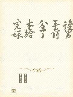 完本分手后,我嫁给了前男友的小叔