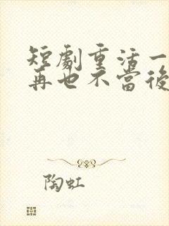 短剧重活一世我再也不当后爸全集