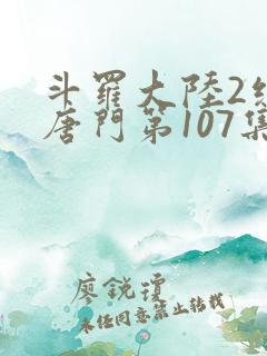 斗罗大陆2绝世唐门第107集