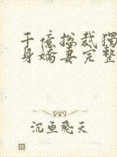 千亿总裁独宠替身娇妻完整版