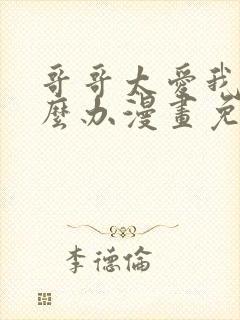 哥哥太爱我了怎么办漫画免费观看