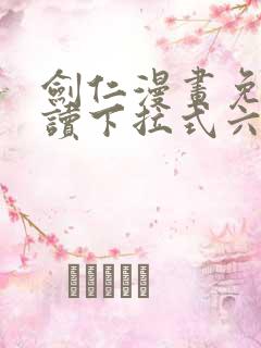 剑仁漫画免费阅读下拉式六漫画