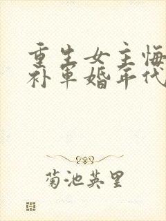 重生女主悔过弥补军婚年代文