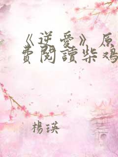 《逆爱》原著免费阅读柴鸡蛋