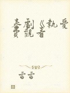 泰剧《执爱》免费观看