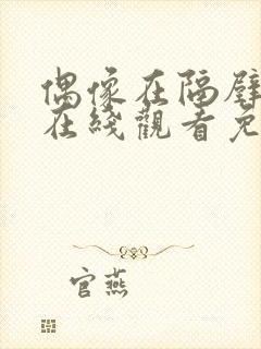 偶像在隔壁漫画在线观看免费