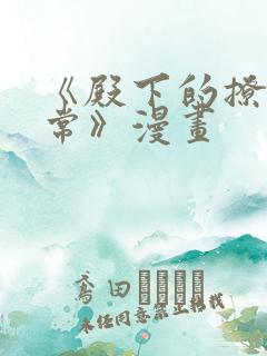 《殿下的撩夫日常》漫画