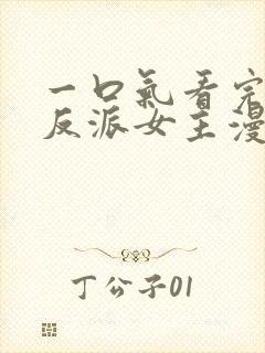 一口气看完团宠反派女主漫画