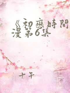 《初恋时间》动漫第6集