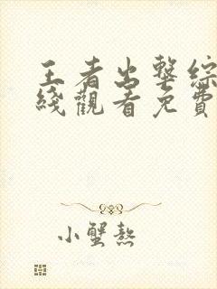 王者出击综艺在线观看免费完整版