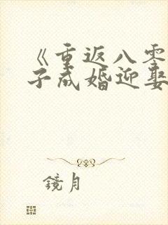 《重返八零,奉子成婚迎娶女大学生》