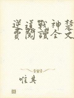 逆道战神楚枫免费阅读全文笔趣阁