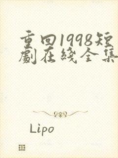 重回1998短剧在线全集免费
