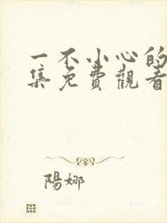 一不小心的爱全集免费观看