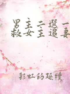 男主二选一放弃救女主追妻火葬场