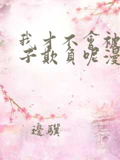 我才不会被女孩子欺负呢漫画免费看