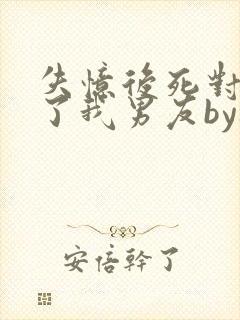 失忆后死对头成了我男友by祝麟免