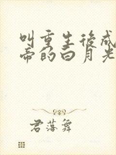 叫重生后成了皇帝的白月光