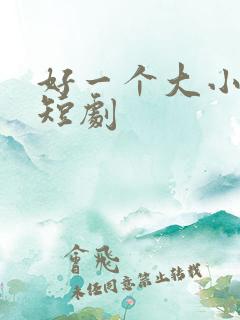 好一个大小姐 短剧