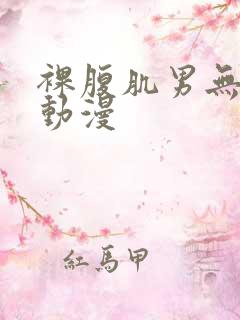 裸腹肌男无遮挡动漫