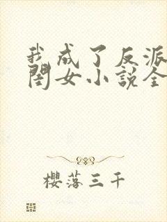我成了反派的亲闺女小说全文