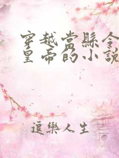 穿越当县令和女皇帝的小说