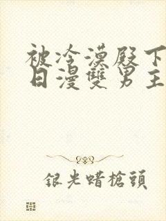 被冷漠殿下溺爱日漫双男主