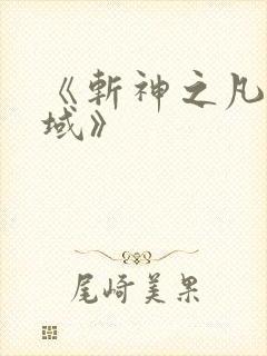 《斩神之凡尘神域》