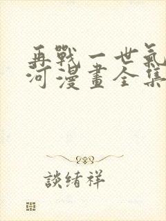 再战一世气冲星河漫画全集免费阅读