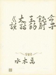 《大王饶命》会说话的肘子