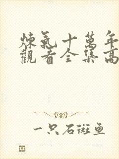 炼气十万年免费观看全集高清