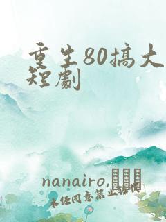 重生80搞大钱短剧