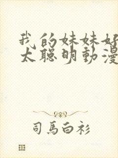 我的妹妹好像不太聪明动漫免费观看