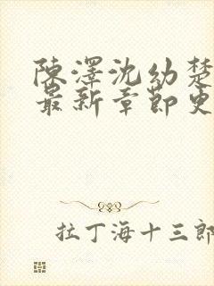 陈泽沈幼楚小说最新章节更新情况