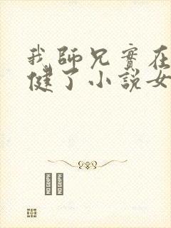 我师兄实在太稳健了小说女主