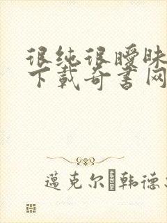 很纯很暧昧免费下载奇书网