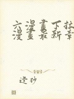 六漫画下拉式6漫画最新章节更新