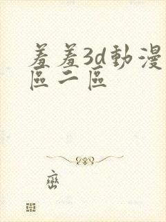 羞羞3d动漫一区二区